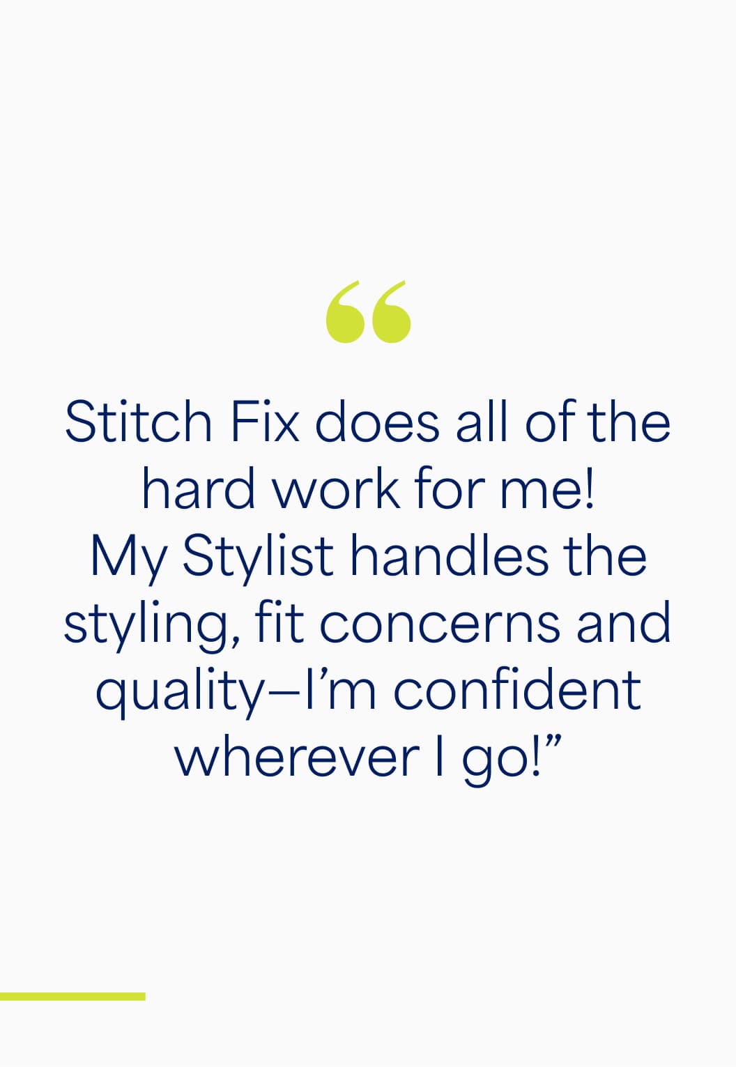 Quote: “Stitch Fix does all of the hard work for me… I’m confident wherever I go!