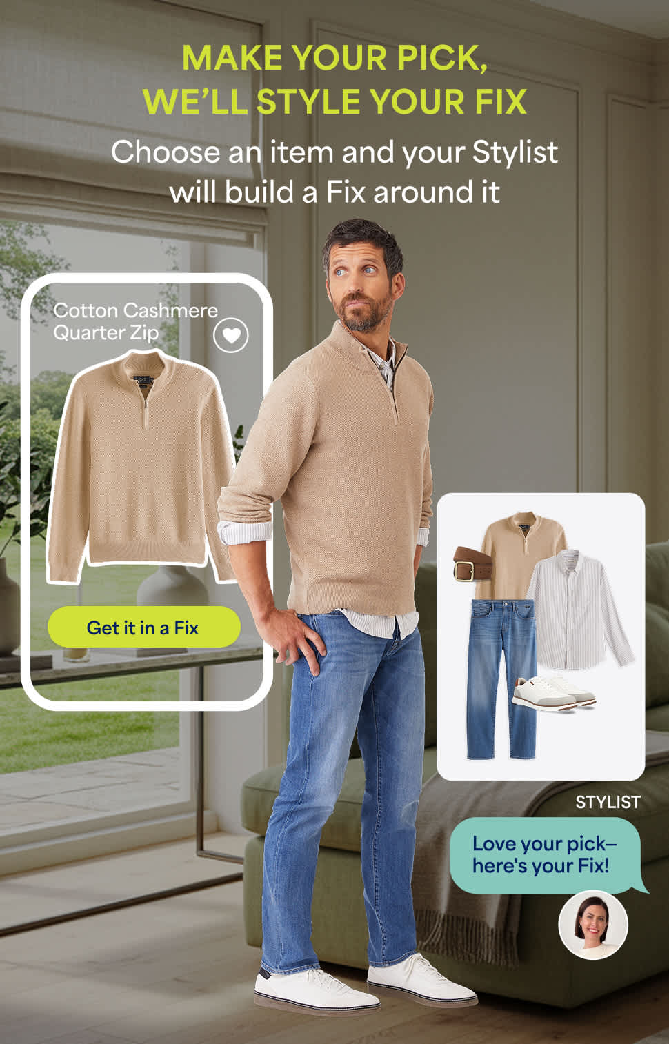 Stitch Fix image featuring a man wearing a tan quarter-zip over a striped button-down, jeans, and white sneakers. Text reads: “MAKE YOUR PICK, WE’LL STYLE YOUR FIX - Choose an item and your Stylist will build a Fix around it.” Highlighted product card shows the quarter-zip with text: “Get it in a Fix.”
Stylist section shows full outfit layout with text: STYLIST: “Love your pick—here’s your Fix!” Background shows a nice living room with neutral furniture and natural light.