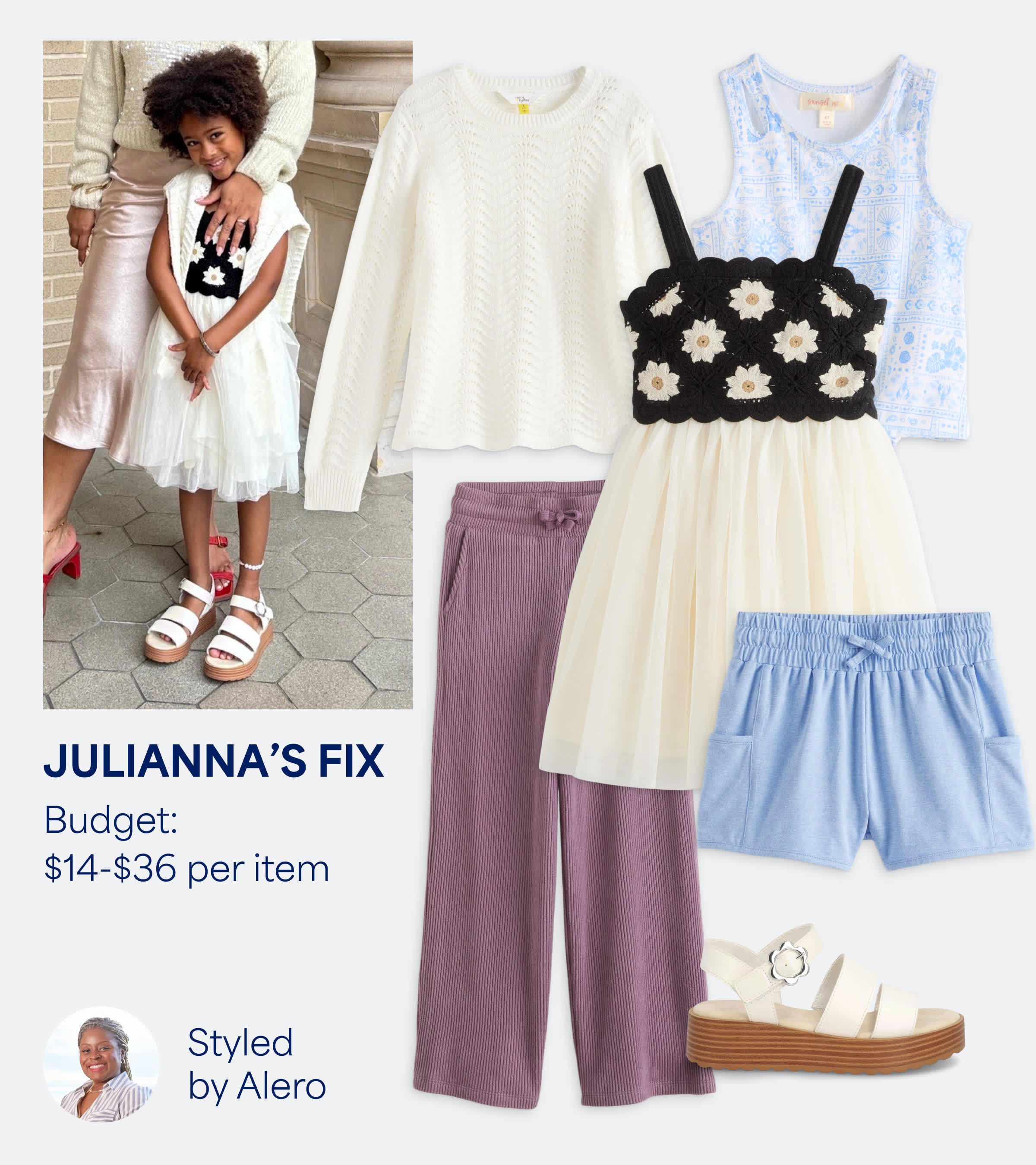 A collage featuring an image of a kid Stitch Fix client with several Stitch Fix items and some text overlays. From left to right: a kid wearing a Stitch Fix outfit standing next to an adult with their arm over her shoulder, a small headshot of a Stitch Fix Stylist, a white sweater, a pair of purple sweatpants, a black and white dress, a blue patterned tank top, a pair of blue shorts and a pair of white sandals. Text overlays read: “JULIANNA’S FIX - Budget: $14-$36 per item - Styled by Alero”.