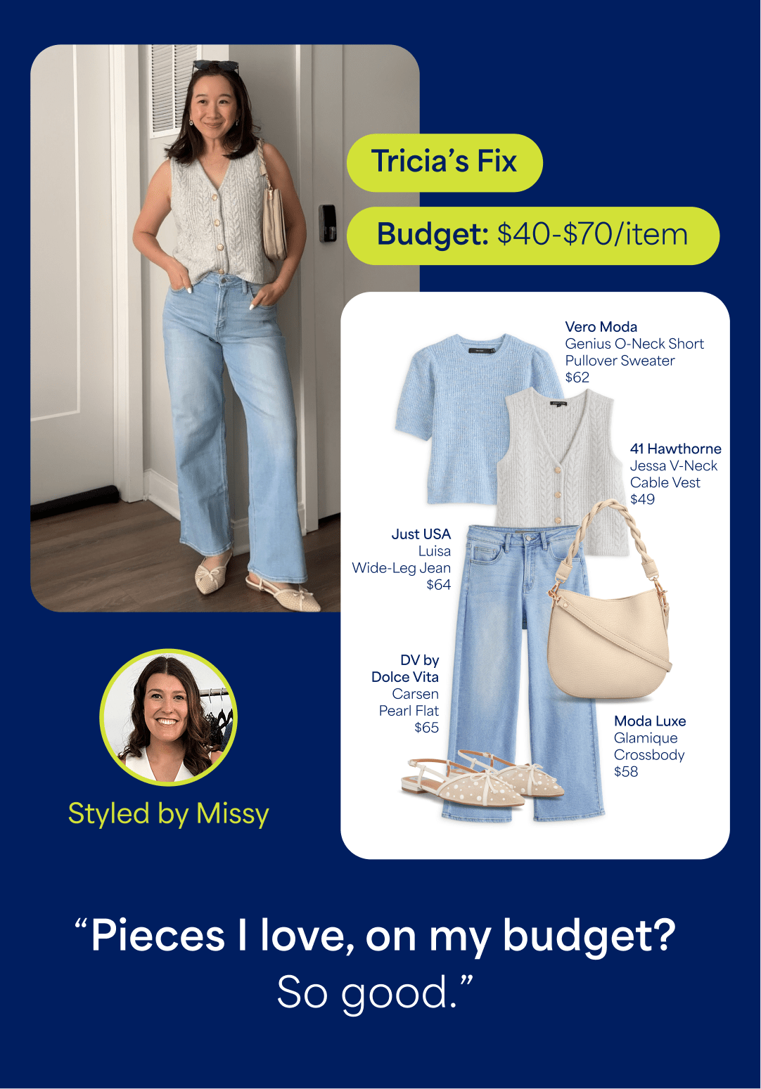 Tricia's Fix: Budget $40-$70/item. Woman standing indoors wearing light blue wide-leg jeans, a beige cable knit sleeveless vest, and beige flats, holding a small shoulder bag. Text reads ‘Tricia’s Fix’ and ‘Budget: $40–$70/item.’ Styling board shows: ‘Vero Moda Genius 2/4 O-Neck Short Pullover Sweater $62,’ ‘41 Hawthorne Jessa V-Neck Cable Vest $49,’ ‘Just USA Luisa Slim Wide Leg Jean $64,’ ‘DV by Dolce Vita Carsen Pearl Flat $65,’ and ‘Moda Luxe Glamique Crossbody $58.’ Text at bottom reads ‘Styled by Missy.
